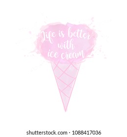 Life is better with ice cream. Lettering Calligraphy text with Ice cream. Watercolor illustration in vector. Isolated on white background. Cute hand drawn pastel punch vector art illustration.