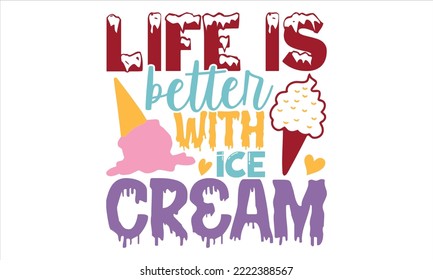Life Is Better With Ice Cream - Ice Cream T shirt Design, Hand lettering illustration for your design, Modern calligraphy, Svg Files for Cricut, Poster, EPS
