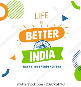 Life Is Better In India Quotes With Ashoka Wheel On White Abstract Geometric Background For Independence Day.