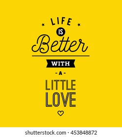 Life is better with a little love. Creative, romantic, inspirational quote. Vector graphic text design for greeting cards, t-shirts, posters and banners. Trendy typography.