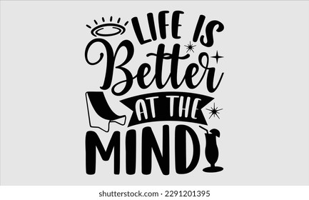 Life is better at the mind- Summer T shirt Design, Hand drawn lettering phrase typography, Isolated on white background, Vector illustration bags, posters, Template