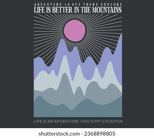 Life is better in the mountains. Explore the great outdoors, vector mountain with sunset. Colorful mountain graphic artwork for t shirt and others. Hill peak adventure vintage print design. Adventure.