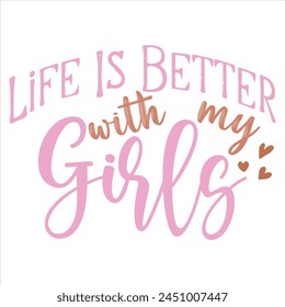 Life Is Better With My Girls  
MOTHER'S DAY T-SHIRT DESIGN