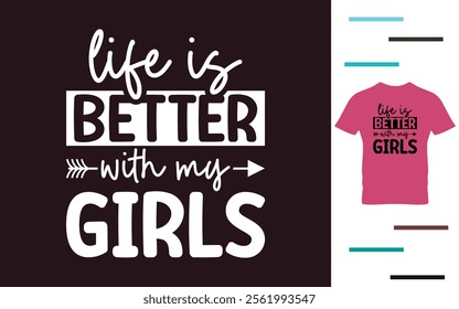 Life is better with my girls t shirt design