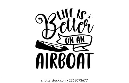 Life is better on an airboat- Rowboat T-shirt Design, Handwritten Design phrase, cut files, Inspirational vector typography, svg, eps 10. svg
