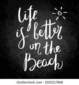 Life is better on the beach. Hand drawn vector lettering phrase. Modern motivating calligraphy decor for wall, poster, prints, cards, t-shirts and other