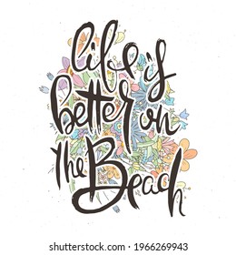 Life is Better on the Beach. Hand lettering grunge card with flower background. Handcrafted doodle letters in retro style. Hand-drawn vintage vector typography illustration