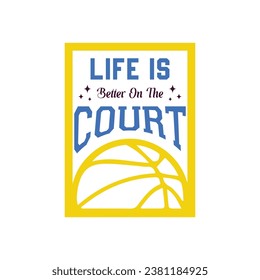 Life Is Better on the Court. Basketball t shirt design. Sports vector quote. Design for t shirt, print, poster, banner, gift card, label sticker, mug design etc. Eps-10. POD.
