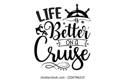 Life is better on a cruise- Cruise t shirt and svg design, SVG Files for Cutting, typography design, Calligraphy graphic design, can you download this Design, EPS, 10