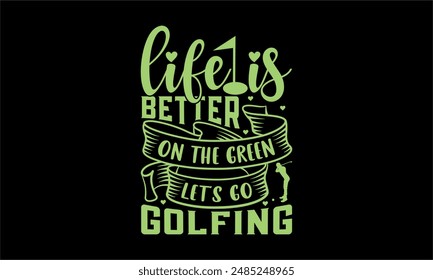 life is better on the green let's go golfing - Golf t shirt design lettering and decoration elements,Feline Animals Quotes, And Illustration For Prints,Isolated On White Background Cricut for,Cut File