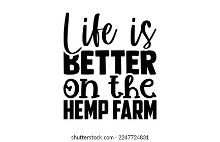 Life is better on the hemp farm - Hand Drawn Farmer lettering phrase in modern calligraphy style. svg for Cutting Machine, Silhouette Cameo, Cricut, Inspiration slogans for print and poster t-shirt, c svg