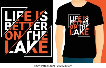 Life is Better on the Lake t shirt design. The Typography  design is keeping up with the times.Any color can be used. Upload this eps editable file. Thanks