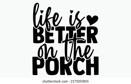 Life is better on the porch - Porch t shirts design, Hand drawn lettering phrase, Calligraphy t shirt design, Isolated on white background, svg Files for Cutting Cricut and Silhouette, EPS 10 svg