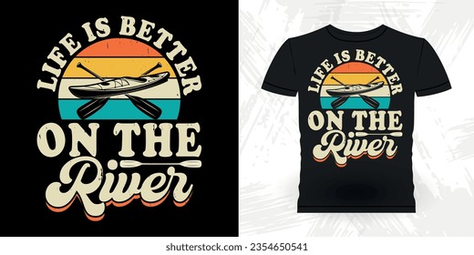 Life Is Better On The River Funny Paddling Boat Retro Vintage Kayaking T-shirt Design