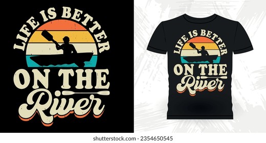 Life Is Better On The River Funny Paddling Boat Retro Vintage Kayaking T-shirt Design