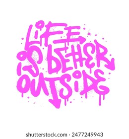 Life is better outside - Hand Drawn Urban Graffiti Motivational Text Wall Art. Hand Written Inspirational Quote. Isolated Vector Illustration with textured splashes.