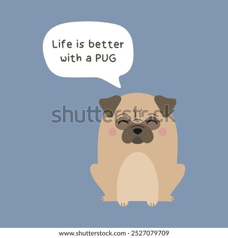 Life is better with a pug. Cute beige pug dog vector illustration. Adorable and funny pug puppy with a quote in bubble.
