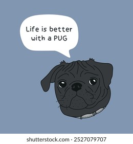 Life is better with a pug. Cute black pug dog vector illustration. Hand drawn adorable and funny pug puppy with a quote in bubble.