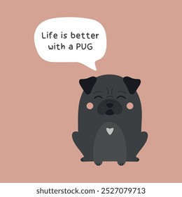 A vida é melhor com um pug. Ilustração de vetor de cachorro pug preto bonito. Adorável e engraçado pug filhote com uma citação em bolha.