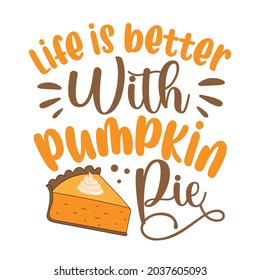 Life is better with pumpki pie - funny saying for Thanksgiving holiday. 