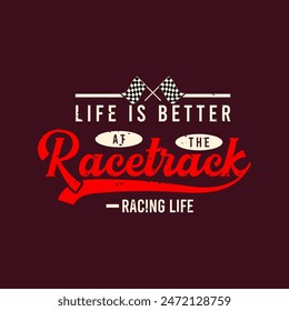 life is better at the racetrack racing life. Trendy Car racing. Speed race car typography, poster, tshirt design. Car racing t shirt template for print.