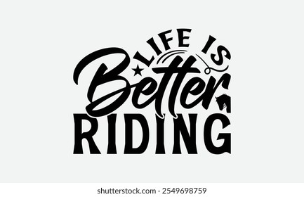 Life Is Better Riding - Horses T-Shirt Design, Illustration For Prints On T-Shirts And Bags, Posters, Cards, Isolated, White Background.