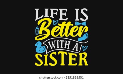 Life is better with a sister - Baby SVG Design Sublimation, Kids Lettering Design, Vector EPS Editable Files, Isolated On White Background, Prints On T-Shirts And Bags, Posters, Cards.