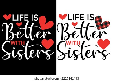 life is better with sister t shirt or valentine's typography design
