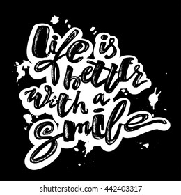 Life is better with a smile. Hand lettering motivation poster. Ink artistic modern brush calligraphy print. Handdrawn trendy design for a logo, greeting cards, invitations, posters,banners, t-shirts.