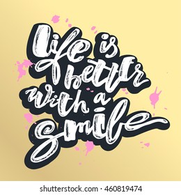 Life is better with a smile. Hand lettering motivation poster. Ink artistic modern brush calligraphy print. Handdrawn trendy design for a logo, greeting cards, invitations, posters,banners, t-shirts.