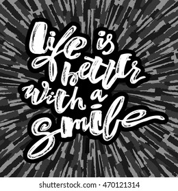 Life is better with a smile. Hand lettering motivation poster. Ink artistic modern brush calligraphy print. Handdrawn trendy design for a logo, greeting cards, invitations, posters,banners, t-shirts.