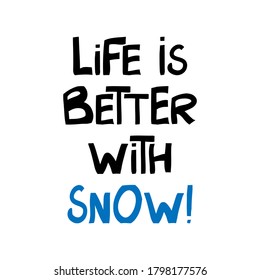 Life is better with snow. Cute hand drawn lettering in modern scandinavian style. Isolated on white background. Vector stock illustration.