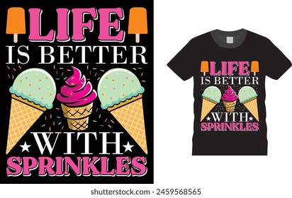 Life is Better With Sprinkles, Ice cream t shirt design template, 
Creative, typography, vector, Illustration, Summer ice cream, t shirt design, ready  for print poster, banner, mug, shirt.  
