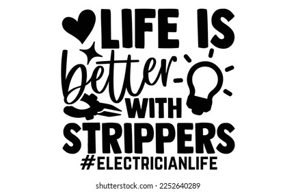 Life Is Better With Strippers - Electrician Svg Design, Calligraphy graphic design, Hand written vector svg design, t-shirts, bags, posters, cards, for Cutting Machine, Silhouette Cameo, Cricut svg