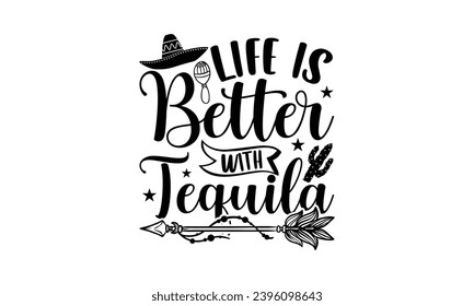 
Life is better with tequila- Cinco de Mayo T-shirt design, Hand drawn lettering phrase for  Cutting Machine, Silhouette Cameo, Cricut, Vector illustration Template