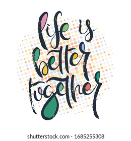 Life is better together. Grunge lettering isolated artwork. Typography stamp for t-shirt graphics, print, poster, banner, flyer, tags, postcard. Vector image