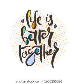 Life is better together. Grunge lettering isolated artwork. Typography stamp for t-shirt graphics, print, poster, banner, flyer, tags, postcard. Vector image