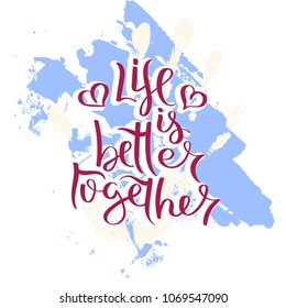 Life is better together. Hand drawn motivation quote. Creative vector typography concept for design and printing. Ready for cards, t-shirts, labels, stickers, posters.