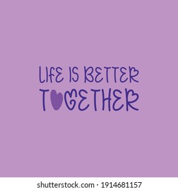 Life is better together. Love qoutes.Cute message for Valentine's Day.Colorful vector background design with short text.