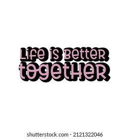 Life is better together. Love quotes.Cute message for Valentine's Day.Colorful vector background design with short text 