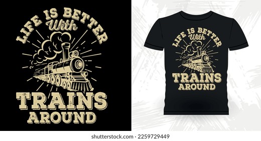 Life Is Better With Trains Around Funny Retro Vintage Train T-shirt Design