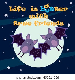 Life is better with true friends. Card for best friends. Two cute bats on a background of the full moon