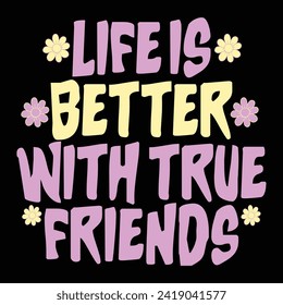 LIFE IS BETTER WITH TRUE FRIENDS  FRIENDSHIP DAY T SHIRT DESIGN,