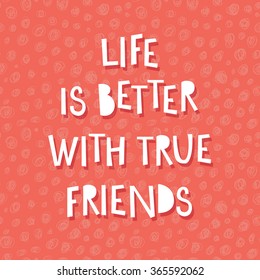 Life is better with true friends. Inspiration quote.