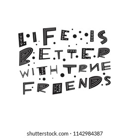 Life is better with true friends- unique handdrawn lettering quote about friends and friendship. Vector art