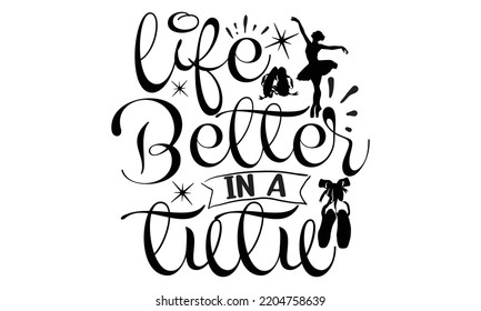 life better in a tutu - Ballet svg t shirt design, ballet SVG Cut Files, Girl Ballet Design, Hand drawn lettering phrase and vector sign, EPS 10 svg