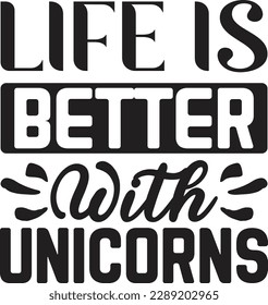 life is better with unicorns