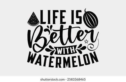 Life is better with watermelon - Hand Drawn Watermelon Typography, Summer T-shirt Design, Modern Vector T-shirt Stylish