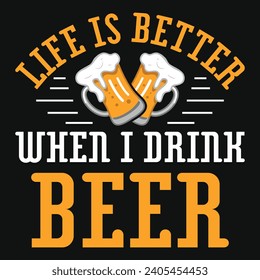 Life is better when i drink beer graphics tshirt design 