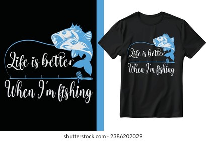 Life is better when I'm fishing t shirt design, fishing t shirt design.